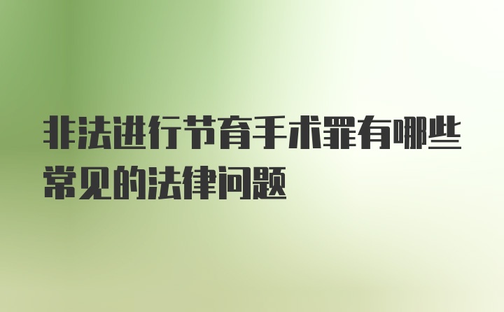 非法进行节育手术罪有哪些常见的法律问题