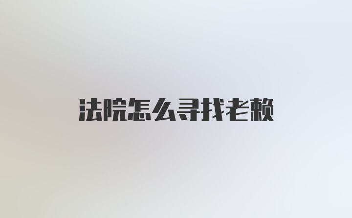 法院怎么寻找老赖