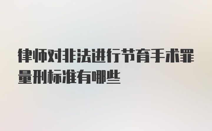 律师对非法进行节育手术罪量刑标准有哪些