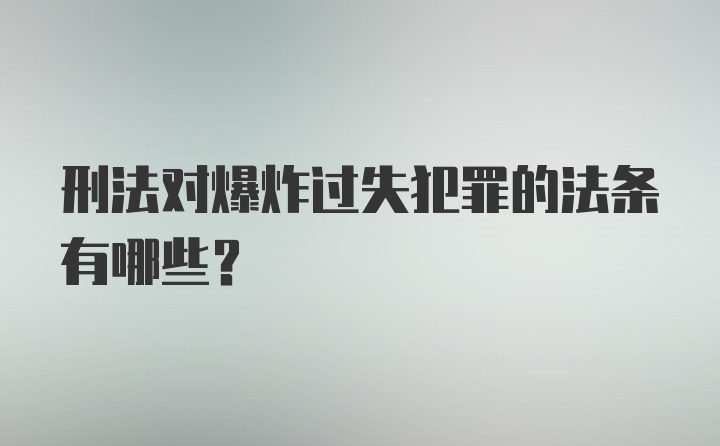 刑法对爆炸过失犯罪的法条有哪些？