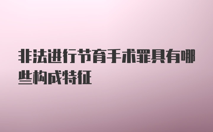 非法进行节育手术罪具有哪些构成特征