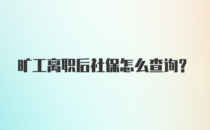 旷工离职后社保怎么查询？