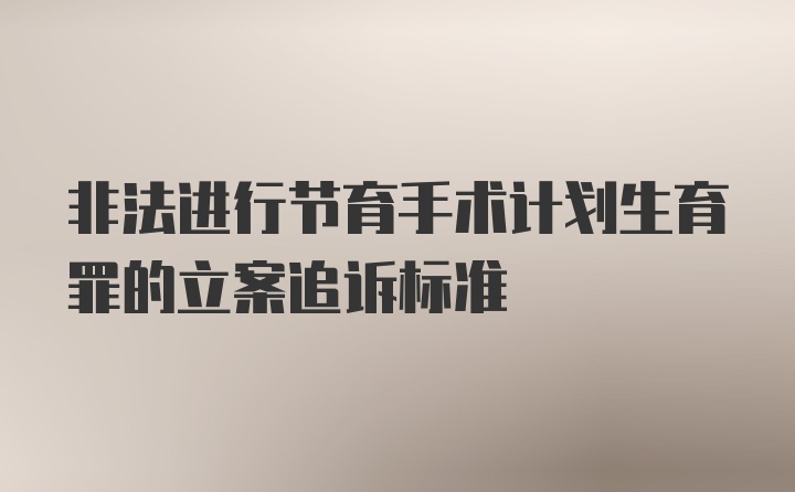 非法进行节育手术计划生育罪的立案追诉标准