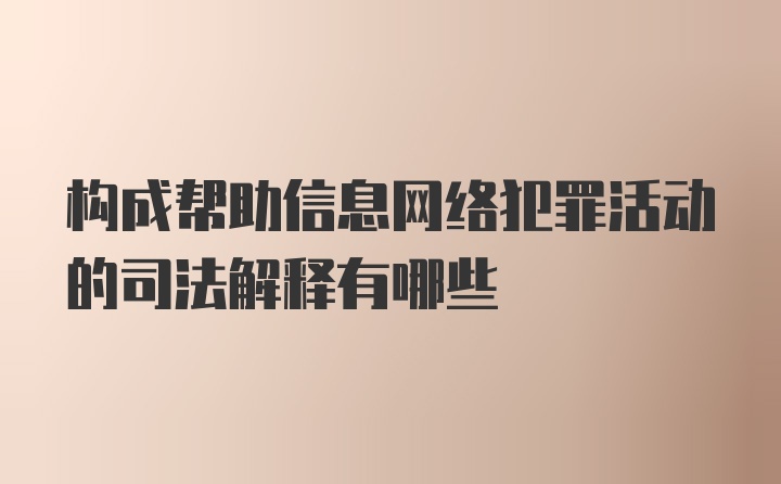 构成帮助信息网络犯罪活动的司法解释有哪些