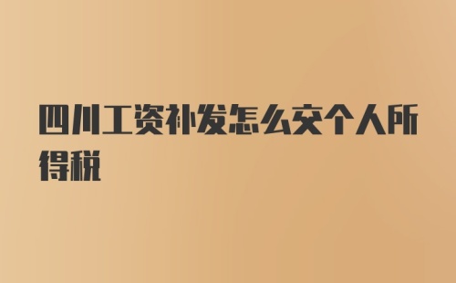 四川工资补发怎么交个人所得税