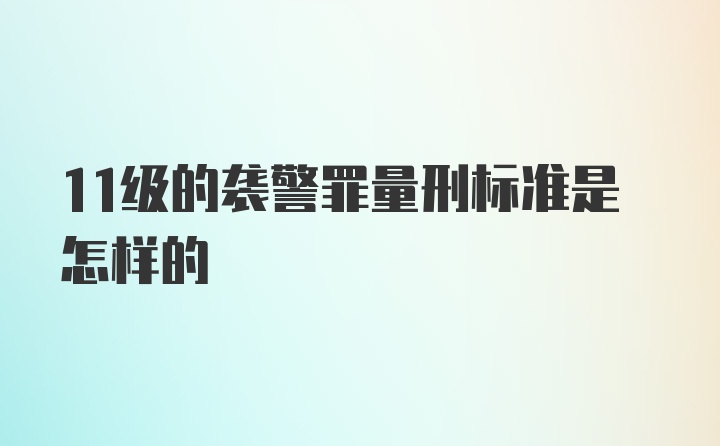 11级的袭警罪量刑标准是怎样的