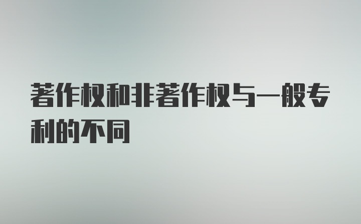 著作权和非著作权与一般专利的不同