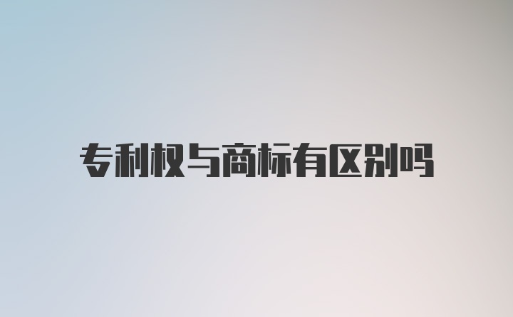 专利权与商标有区别吗