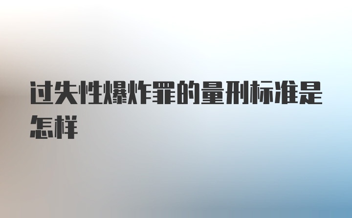 过失性爆炸罪的量刑标准是怎样