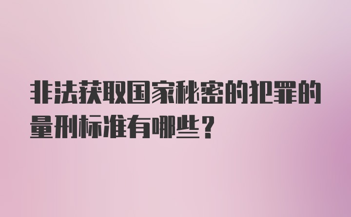 非法获取国家秘密的犯罪的量刑标准有哪些？