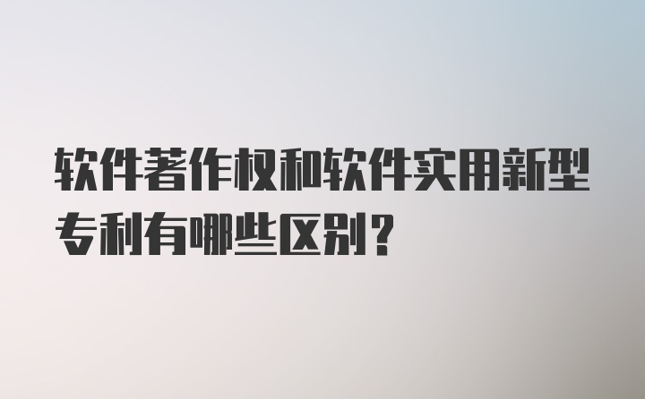 软件著作权和软件实用新型专利有哪些区别？