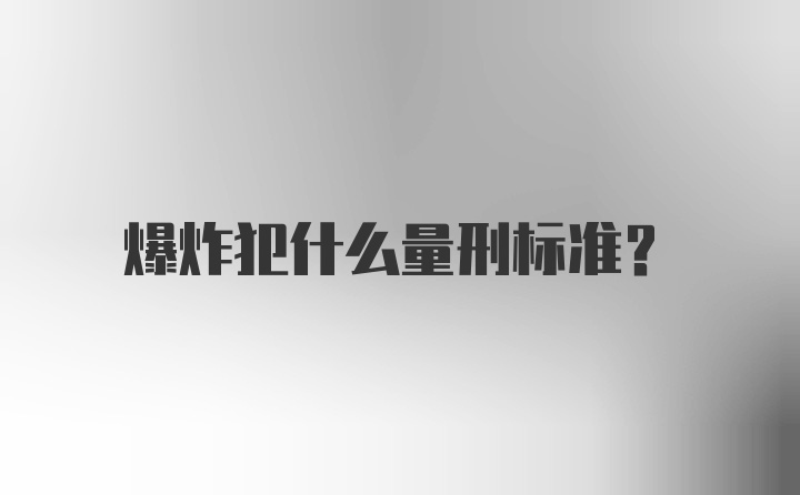 爆炸犯什么量刑标准？