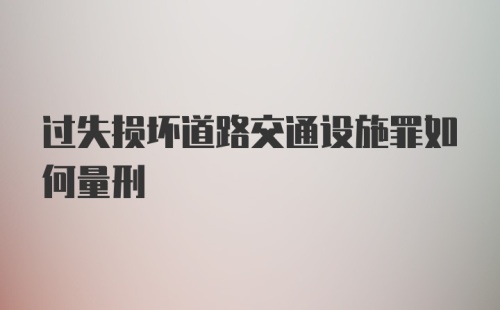 过失损坏道路交通设施罪如何量刑