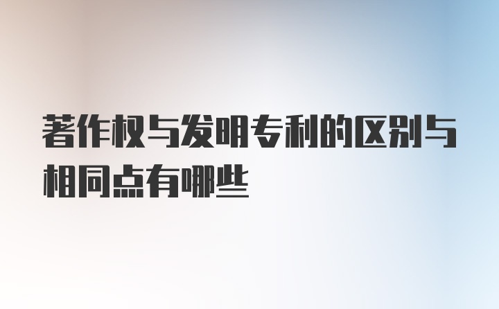 著作权与发明专利的区别与相同点有哪些