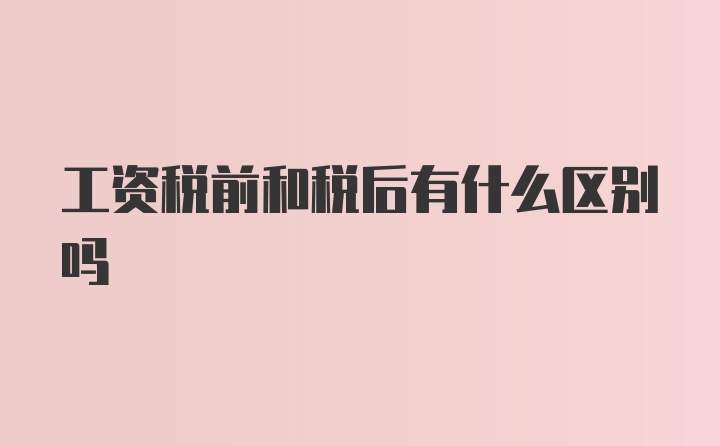 工资税前和税后有什么区别吗