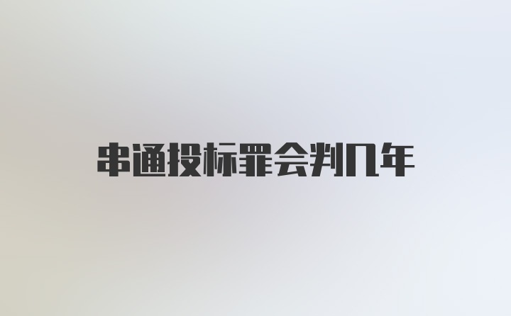 串通投标罪会判几年