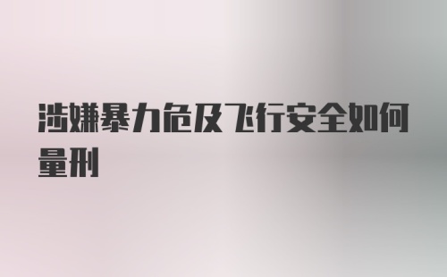 涉嫌暴力危及飞行安全如何量刑