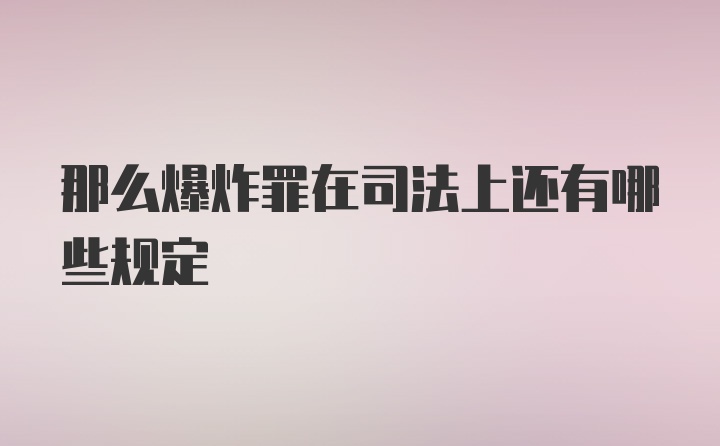 那么爆炸罪在司法上还有哪些规定