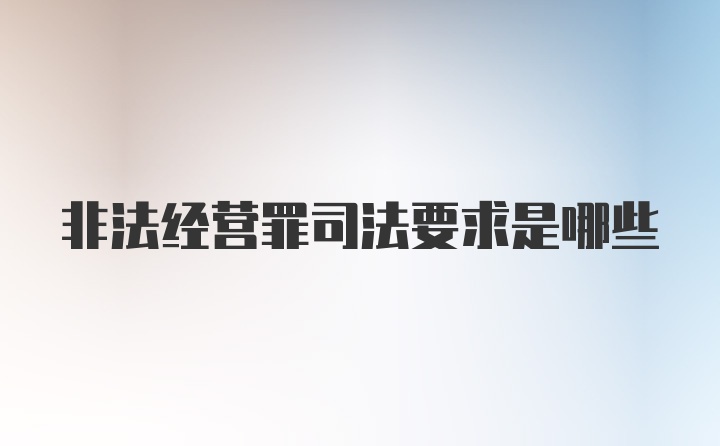 非法经营罪司法要求是哪些