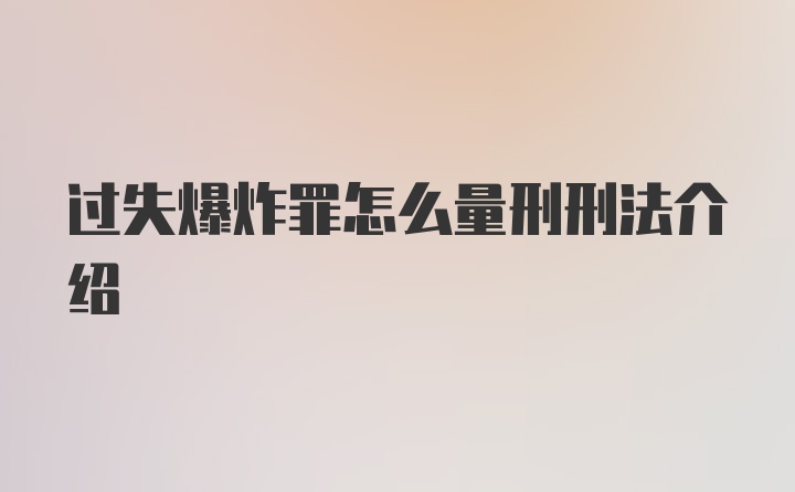 过失爆炸罪怎么量刑刑法介绍