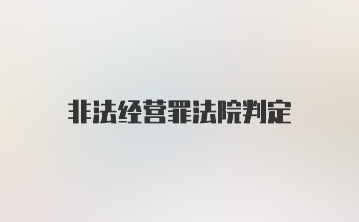 非法经营罪法院判定