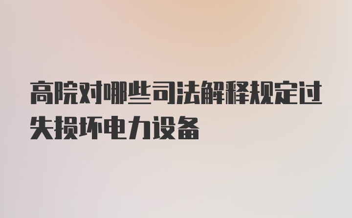 高院对哪些司法解释规定过失损坏电力设备