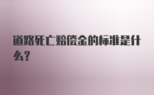 道路死亡赔偿金的标准是什么？