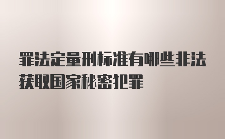 罪法定量刑标准有哪些非法获取国家秘密犯罪