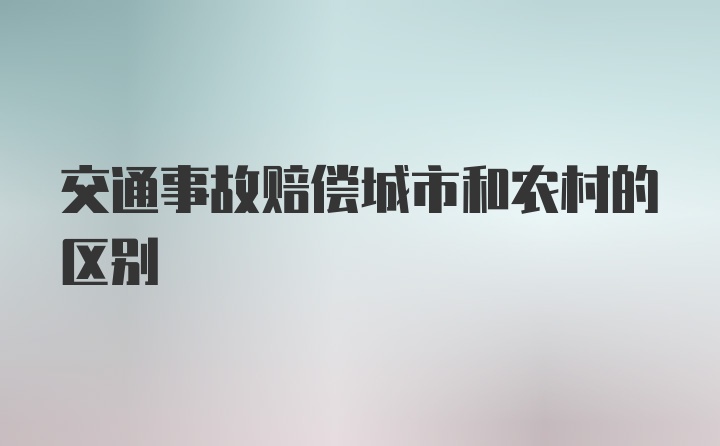 交通事故赔偿城市和农村的区别