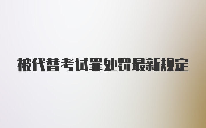 被代替考试罪处罚最新规定