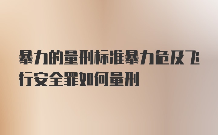 暴力的量刑标准暴力危及飞行安全罪如何量刑