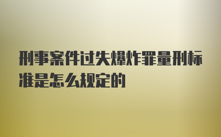 刑事案件过失爆炸罪量刑标准是怎么规定的