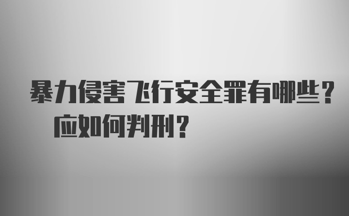 暴力侵害飞行安全罪有哪些? 应如何判刑?