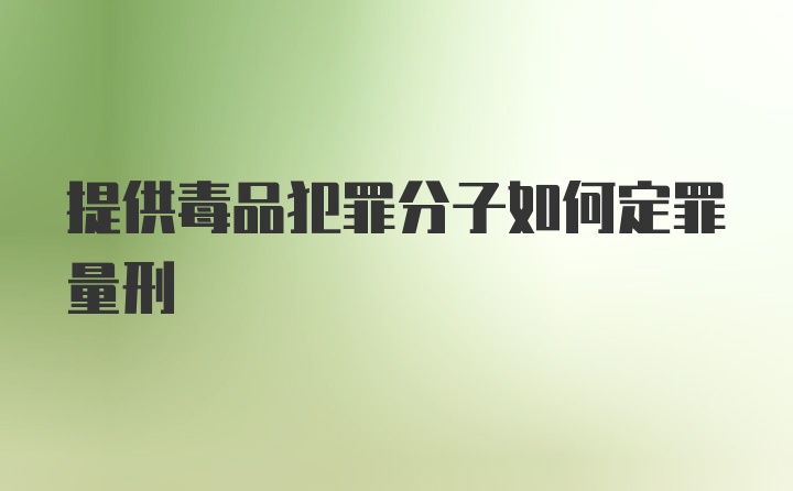 提供毒品犯罪分子如何定罪量刑