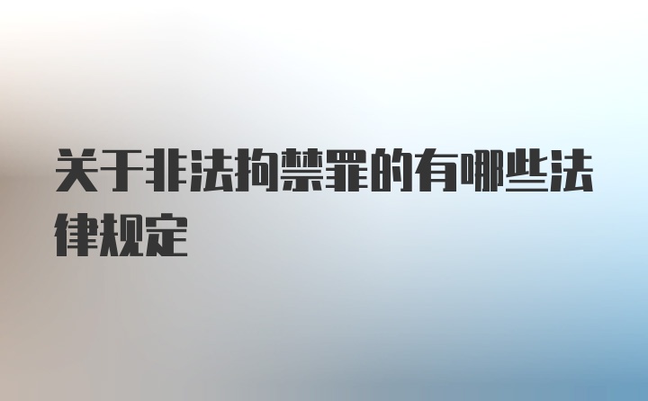 关于非法拘禁罪的有哪些法律规定