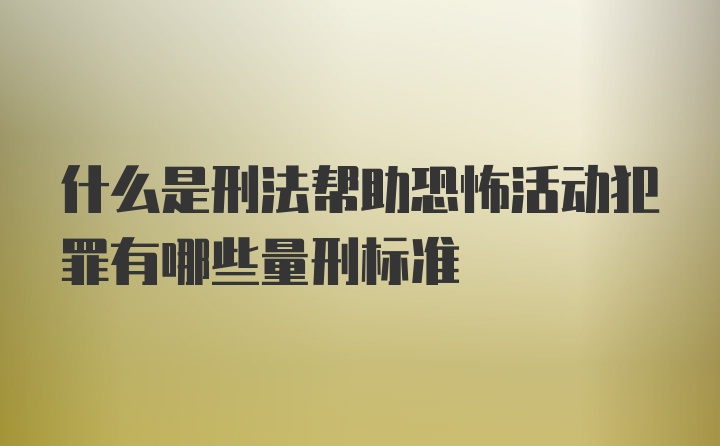 什么是刑法帮助恐怖活动犯罪有哪些量刑标准