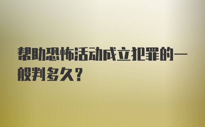 帮助恐怖活动成立犯罪的一般判多久？