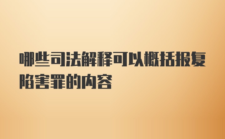 哪些司法解释可以概括报复陷害罪的内容