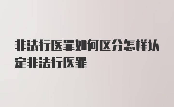 非法行医罪如何区分怎样认定非法行医罪