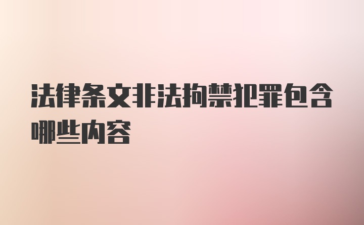 法律条文非法拘禁犯罪包含哪些内容