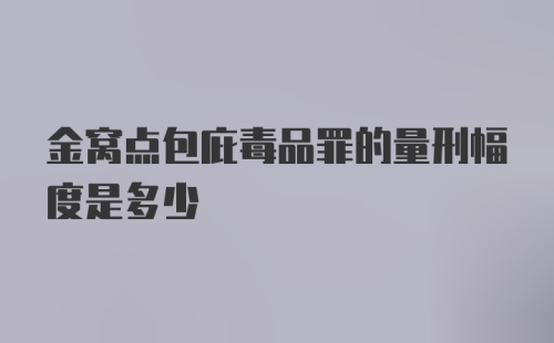 金窝点包庇毒品罪的量刑幅度是多少