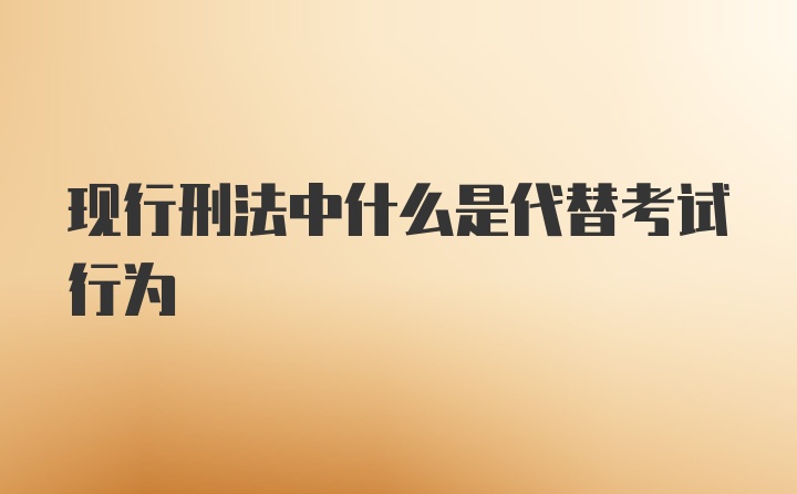 现行刑法中什么是代替考试行为