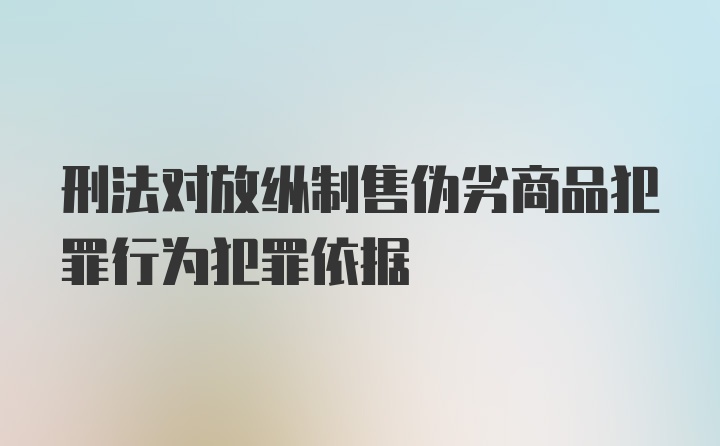 刑法对放纵制售伪劣商品犯罪行为犯罪依据