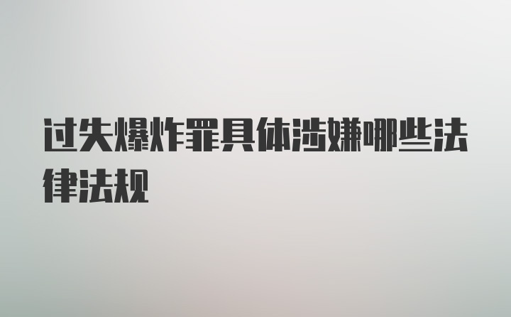 过失爆炸罪具体涉嫌哪些法律法规