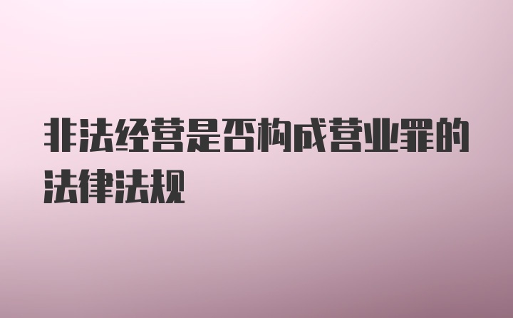 非法经营是否构成营业罪的法律法规