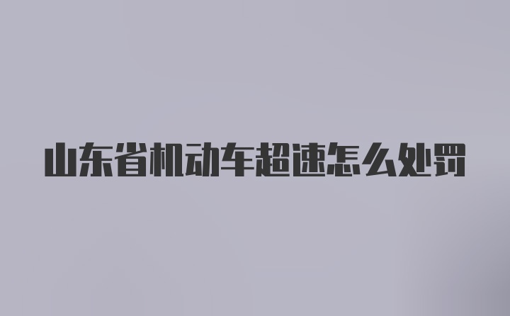 山东省机动车超速怎么处罚