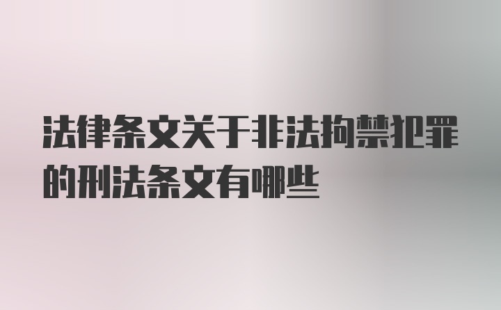 法律条文关于非法拘禁犯罪的刑法条文有哪些