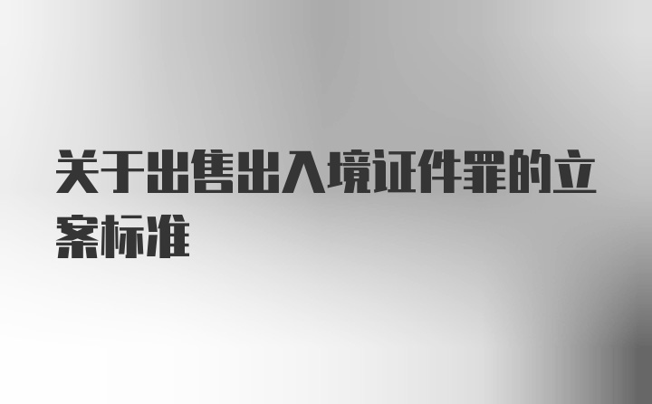 关于出售出入境证件罪的立案标准