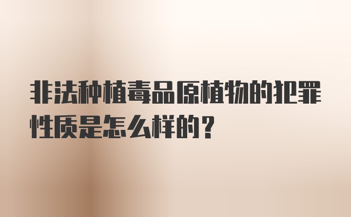 非法种植毒品原植物的犯罪性质是怎么样的?