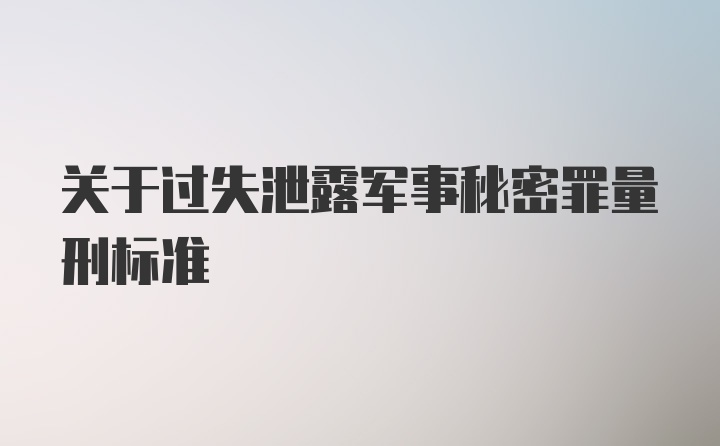 关于过失泄露军事秘密罪量刑标准